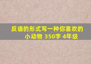 反语的形式写一种你喜欢的小动物 350字 4年级